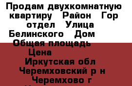 Продам двухкомнатную квартиру › Район ­ Гор.отдел › Улица ­ Белинского › Дом ­ 22 › Общая площадь ­ 44 › Цена ­ 1 150 000 - Иркутская обл., Черемховский р-н, Черемхово г. Недвижимость » Квартиры продажа   . Иркутская обл.